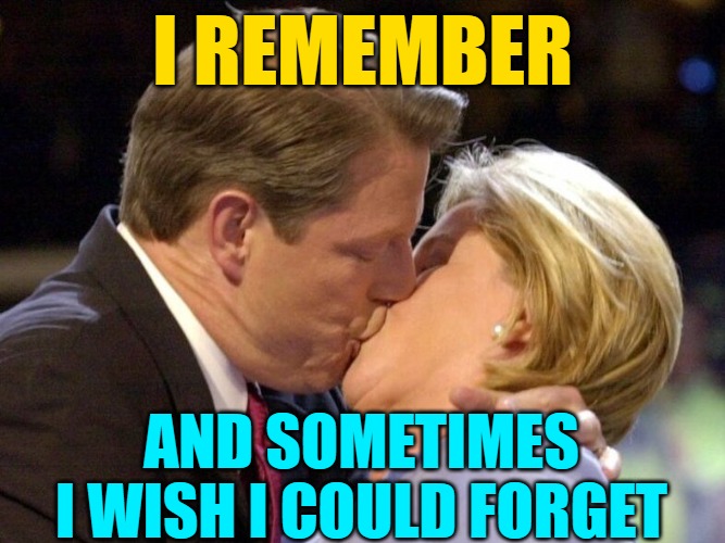 Al and Tipper Gore Kiss 2000 | I REMEMBER AND SOMETIMES I WISH I COULD FORGET | image tagged in al and tipper gore kiss 2000 | made w/ Imgflip meme maker