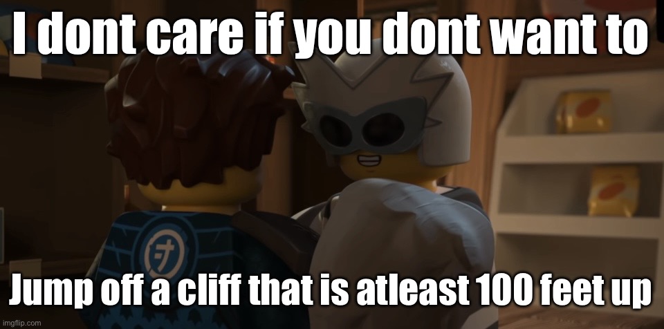 Fugi holding jay | I dont care if you dont want to; Jump off a cliff that is atleast 100 feet up | image tagged in my son | made w/ Imgflip meme maker