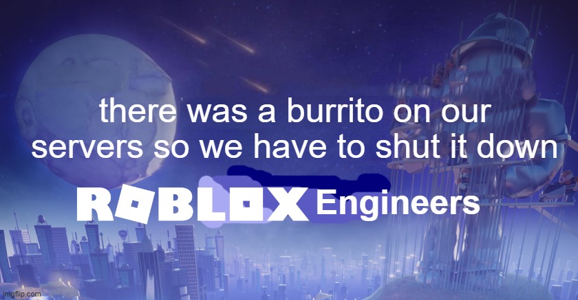 thats why the servers shut down in october 2021 | there was a burrito on our servers so we have to shut it down; Engineers | image tagged in roblox shutdown | made w/ Imgflip meme maker