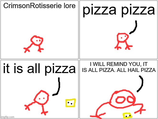msmg lore, also you can have your own lore if you ask | CrimsonRotisserie lore; pizza pizza; it is all pizza; I WILL REMIND YOU, IT IS ALL PIZZA. ALL HAIL PIZZA | image tagged in memes,blank comic panel 2x2 | made w/ Imgflip meme maker