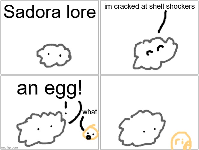 msmg lore, also you can have lore if you ask, also also you can be revived | Sadora lore; im cracked at shell shockers; an egg! what | image tagged in memes,blank comic panel 2x2 | made w/ Imgflip meme maker