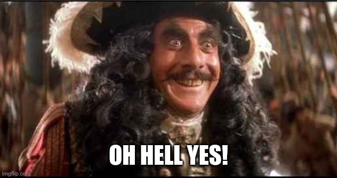 CAPTAIN HOOK EXCITED | OH HELL YES! | image tagged in captain hook excited | made w/ Imgflip meme maker