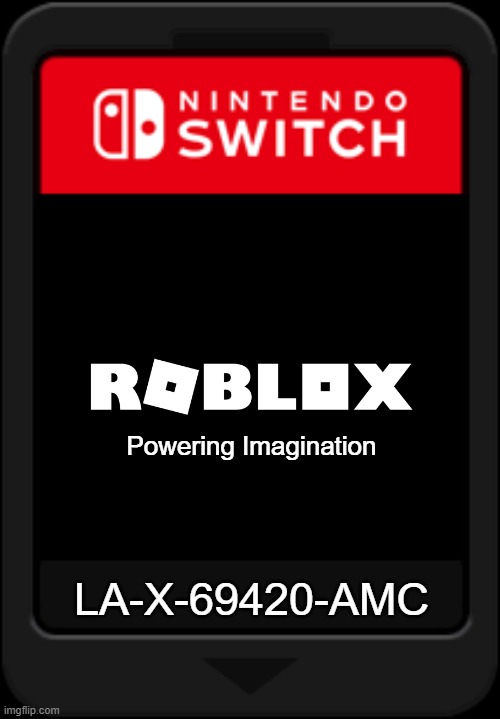 if it had a cartridge | Powering Imagination; LA-X-69420-AMC | image tagged in nintendo switch cartridge,roblox | made w/ Imgflip meme maker