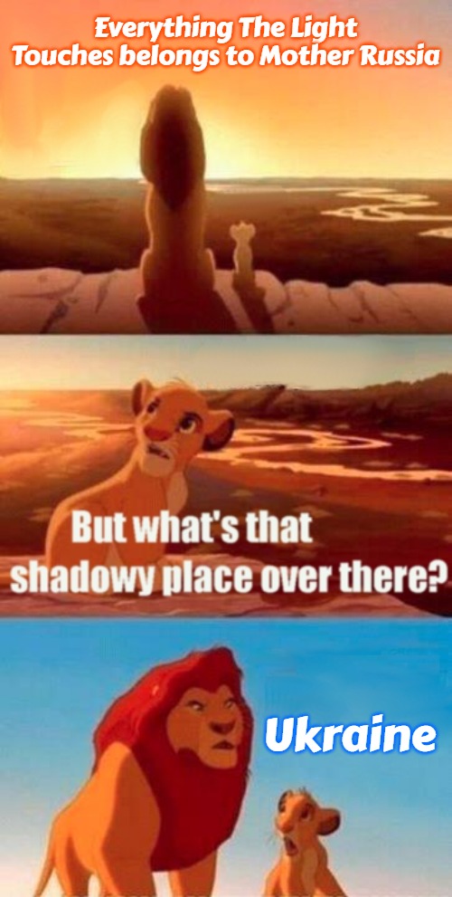 Simba Shadowy Place Meme | Everything The Light Touches belongs to Mother Russia; Ukraine | image tagged in memes,simba shadowy place,slavic,russia,russo-ukrainian war | made w/ Imgflip meme maker