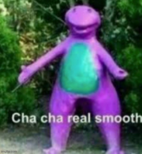 Cha cha real smooth | image tagged in cha cha real smooth | made w/ Imgflip meme maker