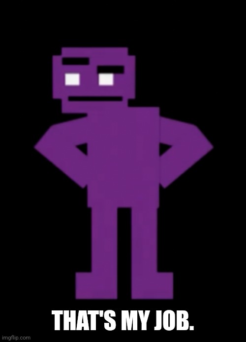 Confused Purple Guy | THAT'S MY JOB. | image tagged in confused purple guy | made w/ Imgflip meme maker