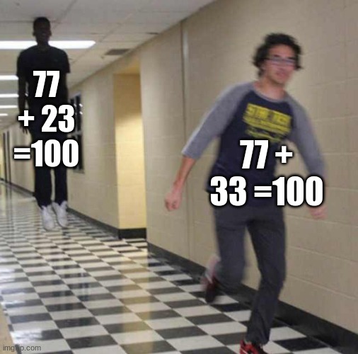 lol math | 77 + 23 =100; 77 + 33 =100 | image tagged in floating boy chasing running boy | made w/ Imgflip meme maker