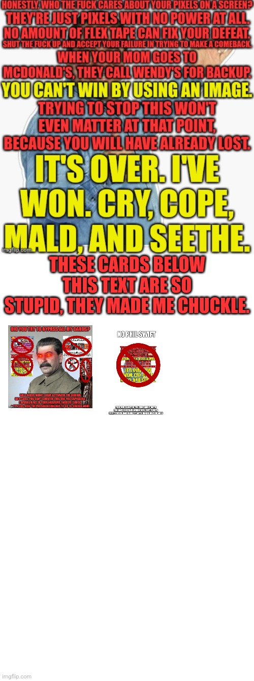 THESE CARDS BELOW THIS TEXT ARE SO STUPID, THEY MADE ME CHUCKLE. | image tagged in memes,blank transparent square | made w/ Imgflip meme maker