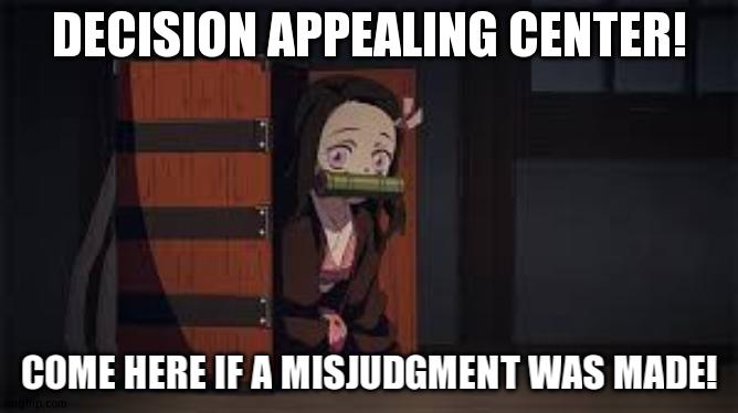 :3 | DECISION APPEALING CENTER! COME HERE IF A MISJUDGMENT WAS MADE! | image tagged in demon slayer nezuko | made w/ Imgflip meme maker