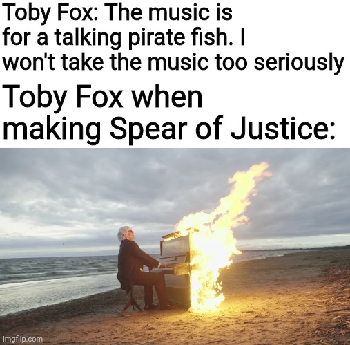 piano in fire | Toby Fox: The music is for a talking pirate fish. I won't take the music too seriously; Toby Fox when making Spear of Justice: | image tagged in piano in fire,undertale,undyne | made w/ Imgflip meme maker