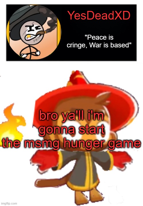 YesDeadXD template | bro ya'll i'm gonna start the msmg hunger game | image tagged in yesdeadxd template | made w/ Imgflip meme maker
