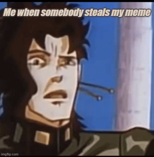 it is very rude to steal memes so don't do it! | Me when somebody steals my meme | image tagged in ehhh | made w/ Imgflip meme maker