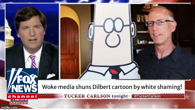 Dilbert on Tucker |  Woke media shuns Dilbert cartoon by white shaming! | image tagged in fox news,tucker carlson,dilbert,white shaming,scott adams,blm | made w/ Imgflip meme maker