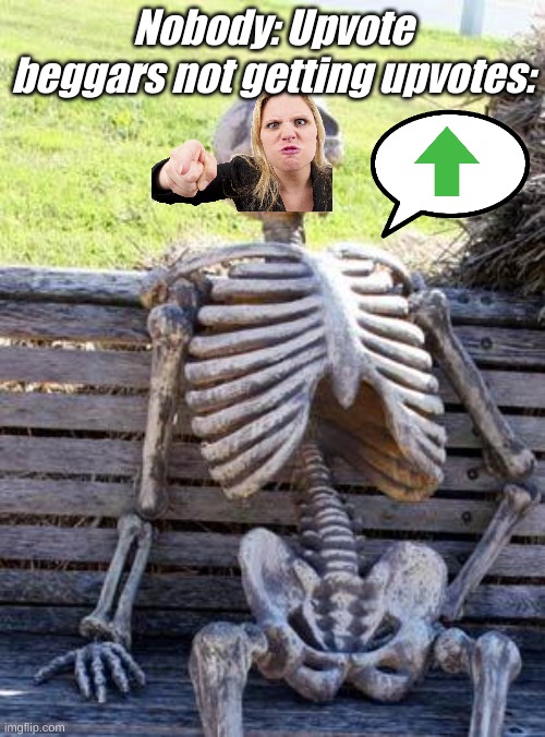 Waiting Skeleton | Nobody: Upvote beggars not getting upvotes: | image tagged in memes,waiting skeleton | made w/ Imgflip meme maker