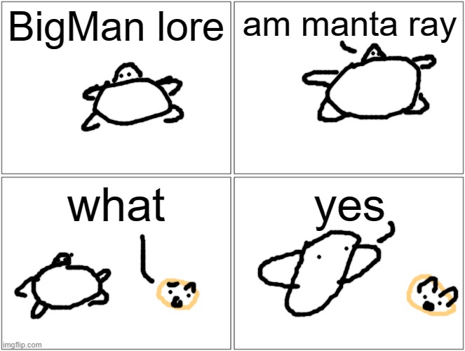 msmg lore | BigMan lore; am manta ray; what; yes | image tagged in memes,blank comic panel 2x2 | made w/ Imgflip meme maker