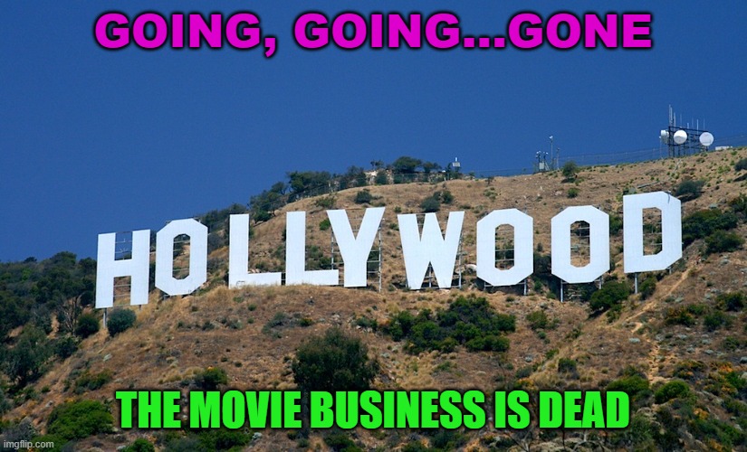The Movie Business Is Dead. | GOING, GOING...GONE; THE MOVIE BUSINESS IS DEAD | image tagged in boycott hollywood | made w/ Imgflip meme maker