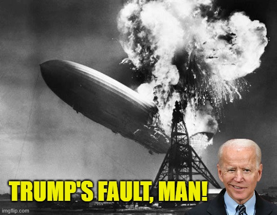Hindenburg | TRUMP'S FAULT, MAN! | image tagged in hindenburg | made w/ Imgflip meme maker