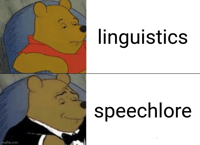 anglish for linguistics is speechlore | linguistics; speechlore | image tagged in memes,tuxedo winnie the pooh | made w/ Imgflip meme maker