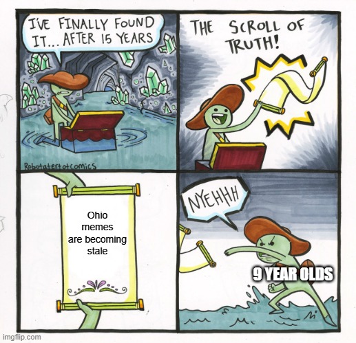 The meme for the month has died... I think | Ohio memes are becoming stale; 9 YEAR OLDS | image tagged in memes,the scroll of truth | made w/ Imgflip meme maker