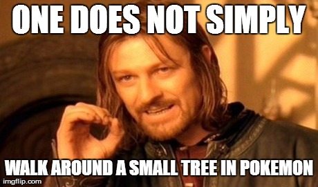 One Does Not Simply Meme | ONE DOES NOT SIMPLY WALK AROUND A SMALL TREE IN POKEMON | image tagged in memes,one does not simply | made w/ Imgflip meme maker