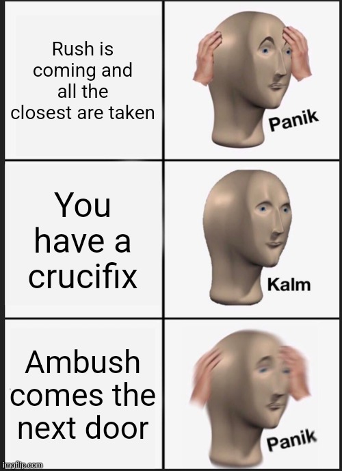 Panik Kalm Panik | Rush is coming and all the closest are taken; You have a crucifix; Ambush comes the next door | image tagged in memes,panik kalm panik | made w/ Imgflip meme maker