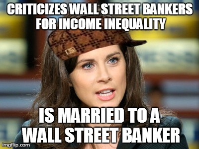 CRITICIZES WALL STREET BANKERS FOR INCOME INEQUALITY IS MARRIED TO A WALL STREET BANKER | image tagged in AdviceAnimals | made w/ Imgflip meme maker