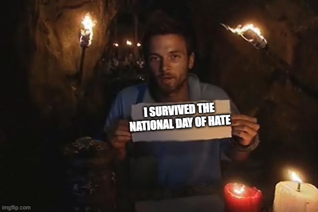 Survivor | I SURVIVED THE NATIONAL DAY OF HATE | image tagged in survivor | made w/ Imgflip meme maker