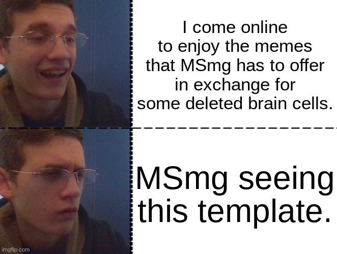 Corrupt IRL Hotline Bing | I come online to enjoy the memes that MSmg has to offer in exchange for some deleted brain cells. MSmg seeing this template. | image tagged in corrupt irl hotline bing | made w/ Imgflip meme maker