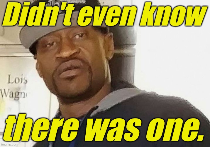 Fentanyl floyd | Didn't even know there was one. | image tagged in fentanyl floyd | made w/ Imgflip meme maker