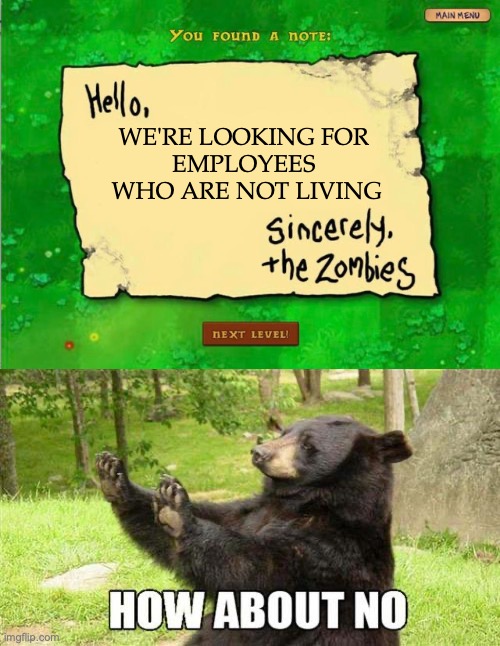 Letter From The Zombies | WE'RE LOOKING FOR 
EMPLOYEES 
WHO ARE NOT LIVING | image tagged in letter from the zombies | made w/ Imgflip meme maker