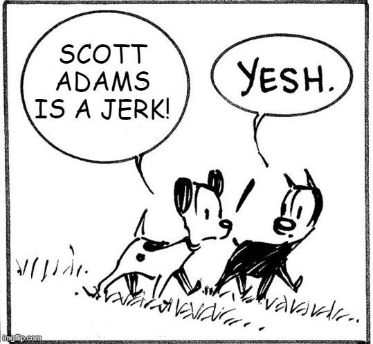 Earl and Mooch Scott Adams Dilbert | SCOTT ADAMS IS A JERK! | image tagged in earl and mooch,scott adams,dilbert,mutts | made w/ Imgflip meme maker