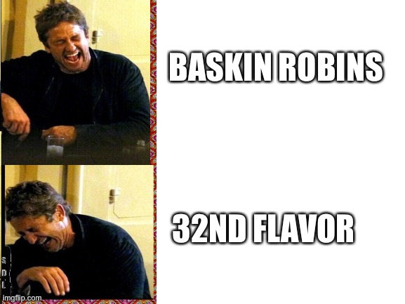 BASKIN ROBINS 32ND FLAVOR | made w/ Imgflip meme maker