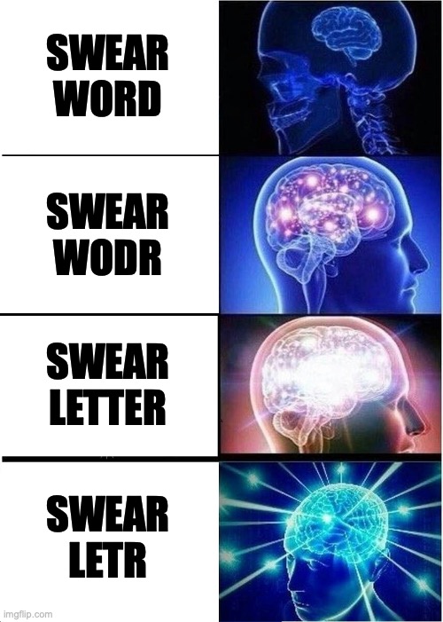 Expanding Brain Meme | SWEAR WORD SWEAR WODR SWEAR LETTER SWEAR LETR | image tagged in memes,expanding brain | made w/ Imgflip meme maker