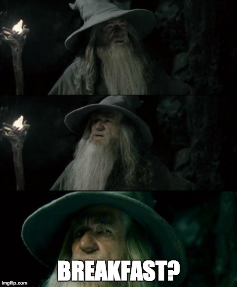 Confused Gandalf | BREAKFAST? | image tagged in memes,confused gandalf,AdviceAnimals | made w/ Imgflip meme maker