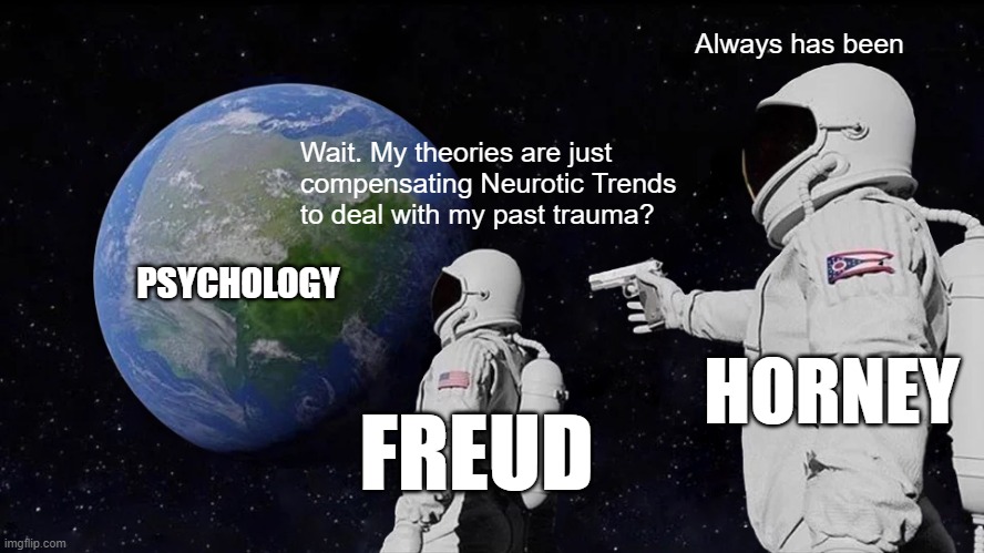Always Has Been Meme | Always has been; Wait. My theories are just compensating Neurotic Trends to deal with my past trauma? PSYCHOLOGY; HORNEY; FREUD | image tagged in memes,always has been | made w/ Imgflip meme maker