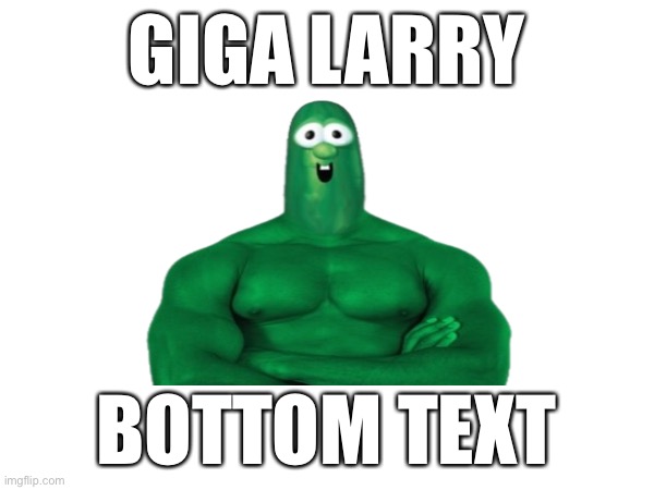 Giga Larry | GIGA LARRY; BOTTOM TEXT | image tagged in idk | made w/ Imgflip meme maker