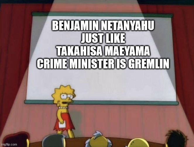 Benjamin Netanyahu just like Takahisa Maeyama Crime Minister is Gremlin | BENJAMIN NETANYAHU
JUST LIKE
TAKAHISA MAEYAMA
CRIME MINISTER IS GREMLIN | image tagged in lisa petition meme,israel,police brutality,protesters,kamen rider | made w/ Imgflip meme maker