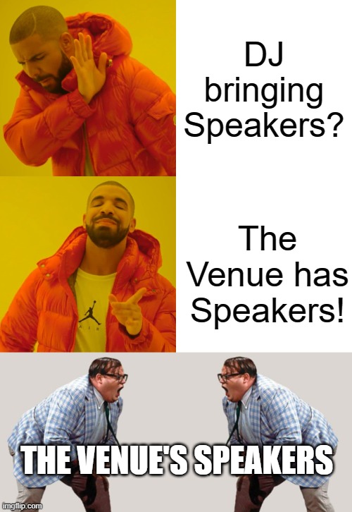 DJ bringing Speakers? The Venue has Speakers! THE VENUE'S SPEAKERS | image tagged in memes,drake hotline bling | made w/ Imgflip meme maker