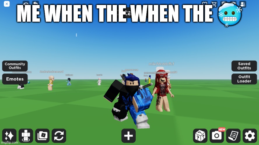 Zero the robloxian | ME WHEN THE WHEN THE 🥶 | image tagged in zero the robloxian | made w/ Imgflip meme maker