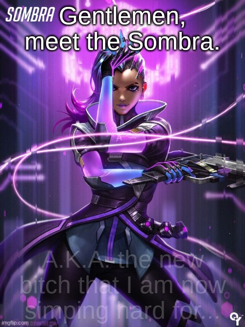 Gentlemen, meet the Sombra. A.K.A. the new bitch that I am now simping hard for... | made w/ Imgflip meme maker