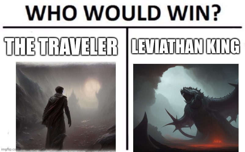 The Traveler ATK250 DEF300 HP2500, demon ATK700 DEF1200 HP35020 | THE TRAVELER; LEVIATHAN KING | image tagged in memes,who would win | made w/ Imgflip meme maker