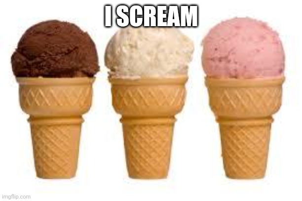 Do you like I scream? | I SCREAM | image tagged in ice cream cone | made w/ Imgflip meme maker