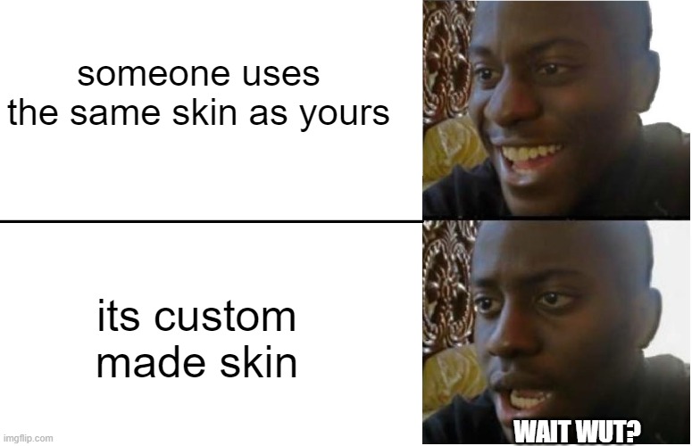 someone uses the same skin as yours its custom made skin WAIT WUT? | image tagged in disappointed black guy | made w/ Imgflip meme maker