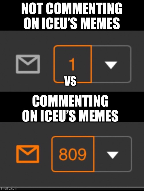 yay notifs | NOT COMMENTING ON ICEU’S MEMES; VS; COMMENTING ON ICEU’S MEMES | image tagged in 1 notification vs 809 notifications with message | made w/ Imgflip meme maker