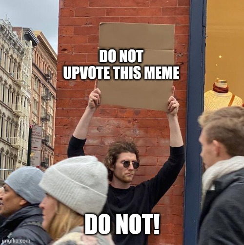 Only 00000.1% Wont Upvote | DO NOT UPVOTE THIS MEME; DO NOT! | image tagged in man holding up sign | made w/ Imgflip meme maker