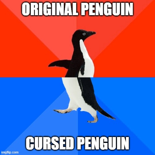 add comment (cursed penguin or original pengiun | ORIGINAL PENGUIN; CURSED PENGUIN | image tagged in memes,socially awesome awkward penguin,socially awkward awesome penguin,socially awkward penguin,penguin,original meme | made w/ Imgflip meme maker