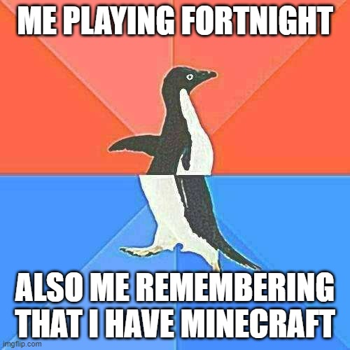 Socially Awesome Awkward Penguin | ME PLAYING FORTNIGHT; ALSO ME REMEMBERING THAT I HAVE MINECRAFT | image tagged in memes,socially awesome awkward penguin | made w/ Imgflip meme maker
