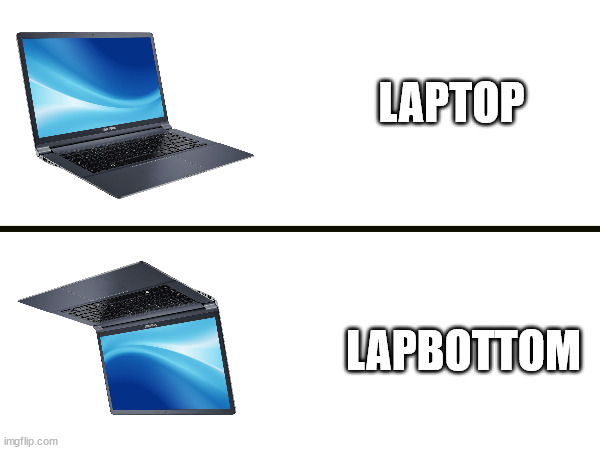 Lapbottom | LAPTOP; LAPBOTTOM | image tagged in laptop,computer | made w/ Imgflip meme maker