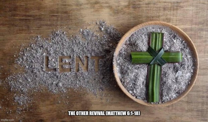 Lent | THE OTHER REVIVAL (MATTHEW 6:1-18) | image tagged in memes | made w/ Imgflip meme maker