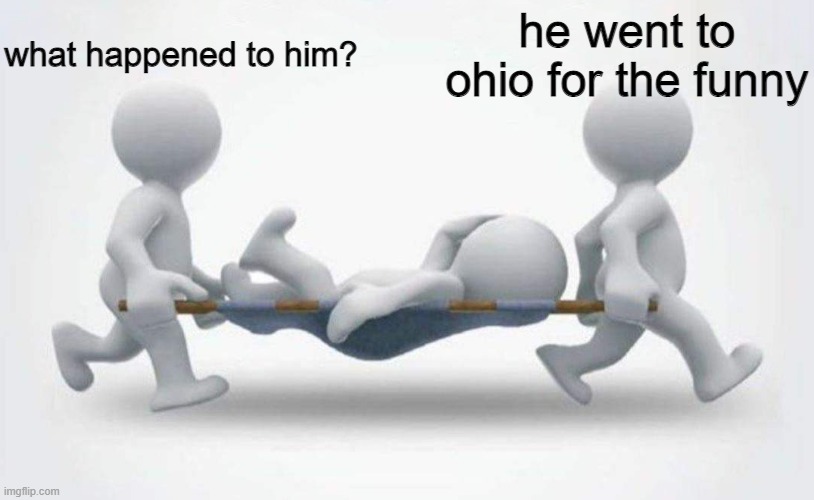 What happened to him? | what happened to him? he went to ohio for the funny | image tagged in what happened to him | made w/ Imgflip meme maker